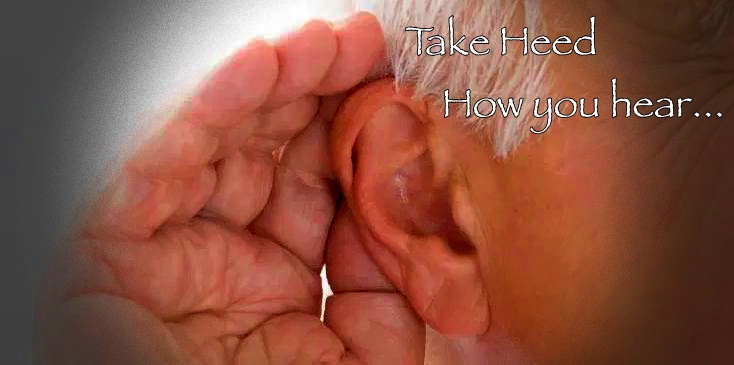Take Heed How you hear